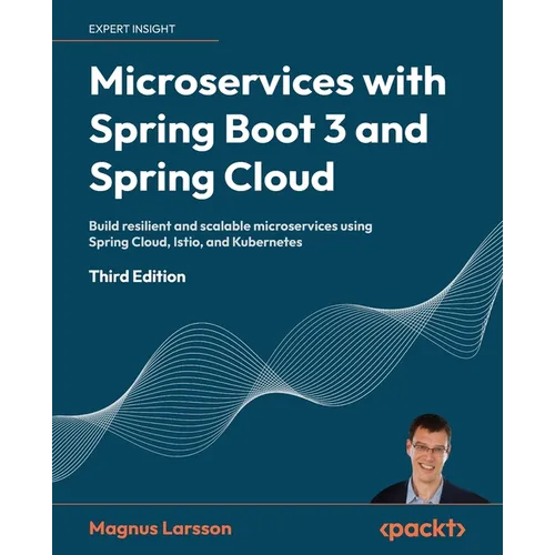 Microservices with Spring Boot 3 and Spring Cloud - Third Edition: Build resilient and scalable microservices using Spring Cloud, Istio, and Kubernete