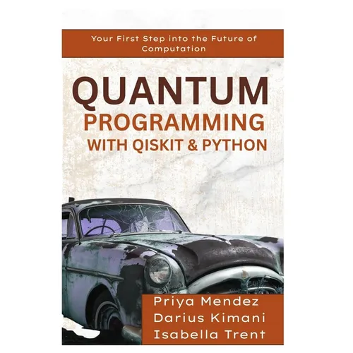 Quantum Programming with Qiskit & Python: Your First Step into the Future of Computation