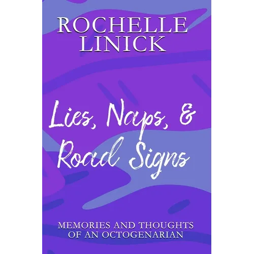 Lies, Naps, & Road Signs: Memories and Thoughts of an Octogenarian