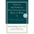Putting the Power of Your Subconscious Mind to Work: Reach New Levels of Career Success Using the Power of Your Subconscious Mind