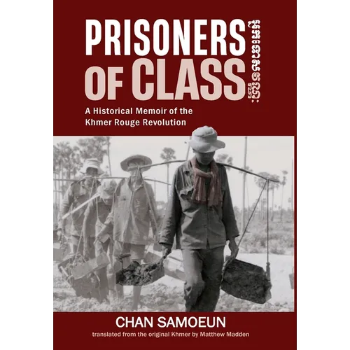 Prisoners of Class: A Historical Memoir of the Khmer Rouge Revolution