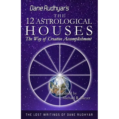 The Twelve Astrological Houses: The Way of Creative Accomplishment