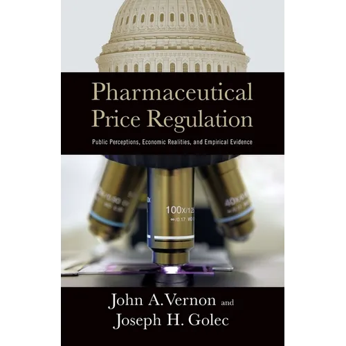 Pharmaceutical Price Regulation:: Public Perception, Economic Realities, and Empirical Evidence