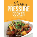 The Skinny Pressure Cooker Cookbook: Low Calorie, Healthy & Delicious Meals, Sides & Desserts. All Under 300, 400 & 500 Calories