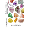 Beginners Guide to Gems and Crystals: Crystal Healing