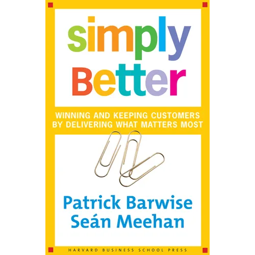 Simply Better: Winning and Keeping Customers by Delivering What Matters Most