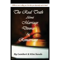 The Real Truth about Marriage, Divorce & Remarriage: The Truth No One Wants to Tell You But the Truth That You Desperately Need to Know!