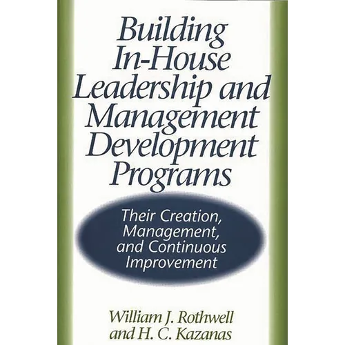 Building In-House Leadership and Management Development Programs: Their Creation, Management, and Continuous Improvement