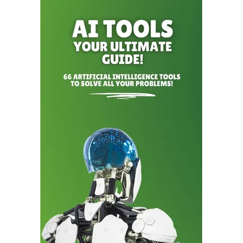 AI Tools - Your Ultimate Guide!: 66 artificial intelligence tools to solve all your problems!