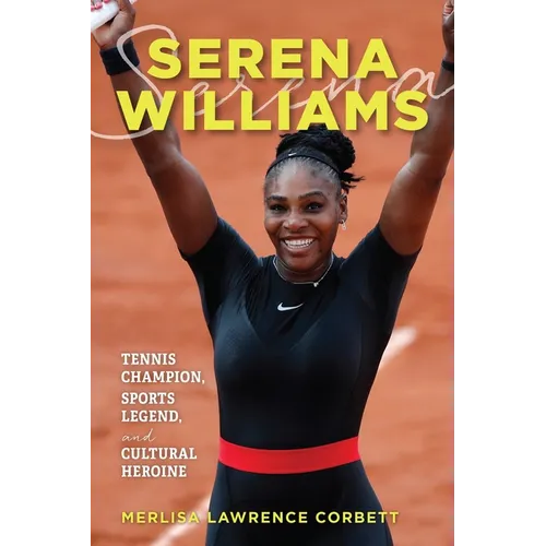 Serena Williams: Tennis Champion, Sports Legend, and Cultural Heroine
