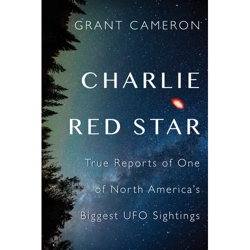Charlie Red Star: True Reports of One of North America's Biggest UFO Sightings