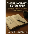 The Principal's Art of War: Strategic Leadership for Schools Under Pressure