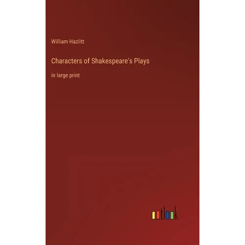 Characters of Shakespeare's Plays: in large print