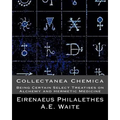 Collectanea Chemica: Being Certain Select Treatises on Alchemy and Hermetic Medi