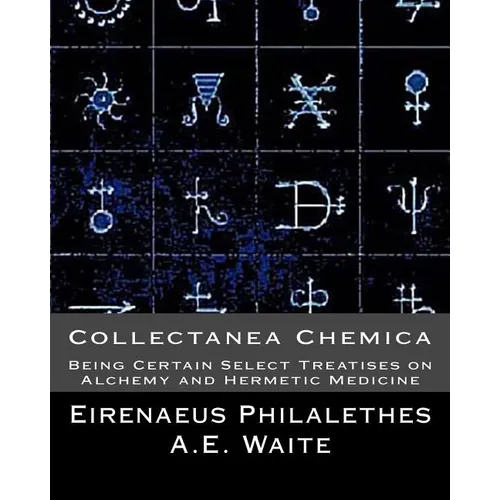 Collectanea Chemica: Being Certain Select Treatises on Alchemy and Hermetic Medi
