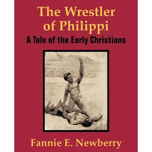 The Wrestler of Philippi: A Tale of the Early Christians