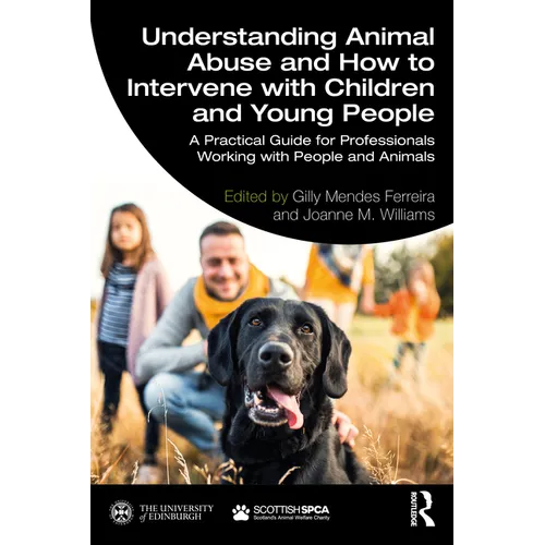 Understanding Animal Abuse and How to Intervene with Children and Young People: A Practical Guide for Professionals Working With People and Animals