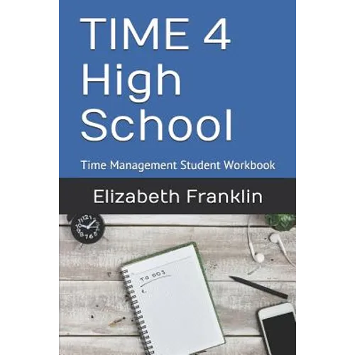 Time 4 High School: Time Management Student Workbook