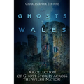 The Ghosts of Wales: A Collection of Ghost Stories across the Welsh Nation