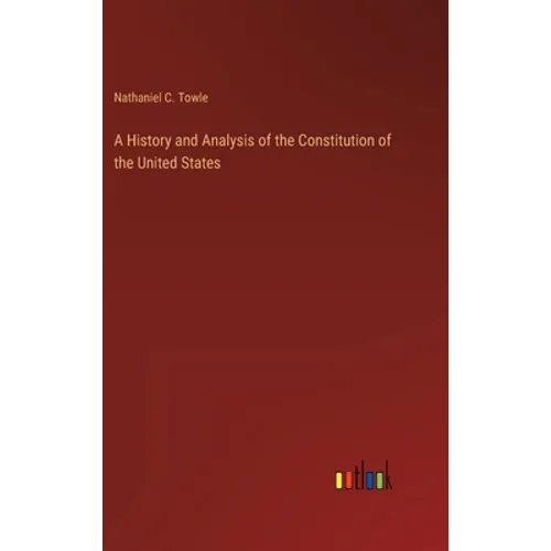 A History and Analysis of the Constitution of the United States