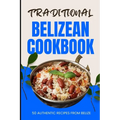 Traditional Belizean Cookbook: 50 Authentic Recipes from Belize