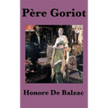 Pere Goriot: A Classic Novel of Ambition, Family, and Parisian Society