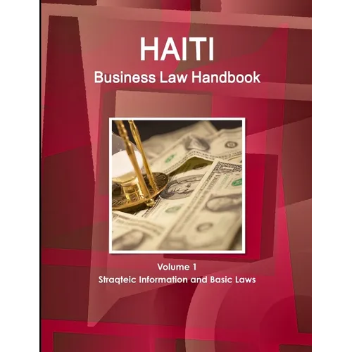 Haiti Business Law Handbook Volume 1 Strategic Information and Basic Laws