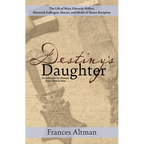 Destiny's Daughter: Highlighting the life of Mary Edwards Walker, Maverick Suffragist, Doctor, and Medal of Honor Recipient: An Advocate f