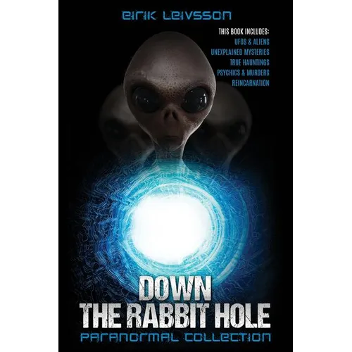 Paranormal Collection: Down the Rabbit Hole: Ufos, Aliens, Unexplained Mysteries, True Hauntings, Psychics, Murders, Reincarnation