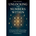 Unlocking The Number Within - Practical Guide to Numerology for Self-Discovery, Relationships & Life Mastery