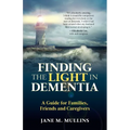 Finding the Light in Dementia: A Guide for Families, Friends and Caregivers