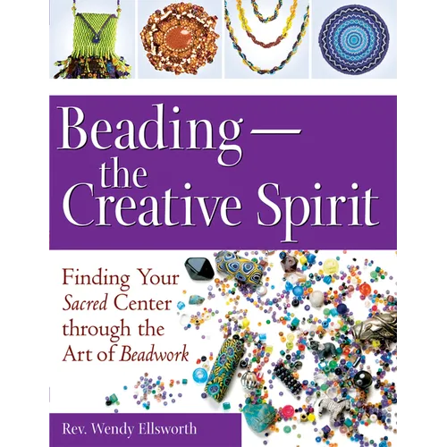 Beading--The Creative Spirit: Finding Your Sacred Center Through the Art of Beadwork