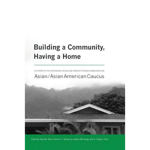Building a Community, Having a Home: A History of the Conference on College Composition and Communication Asian/Asian American Caucus