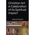 Christian Art: A Celebration of its Spiritual Impact