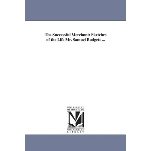 The Successful Merchant: Sketches of the Life Mr. Samuel Budgett ...
