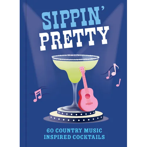 Sippin' Pretty: 60 Country Music Inspired Cocktails