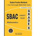 SBAC Subject Test Mathematics Grade 6: Student Practice Workbook + Two Full-Length SBAC Math Tests