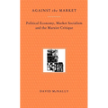 Against the Market: Political Economy, Market Socialism & the Marxist Critique