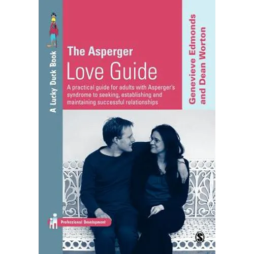 The Asperger Love Guide: A Practical Guide for Adults with Asperger′s Syndrome to Seeking, Establishing and Maintaining Successful Relationships