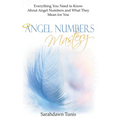 Angel Numbers Mastery: Everything You Need to Know About Angel Numbers and What They Mean For You