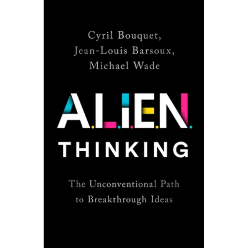 Alien Thinking: The Unconventional Path to Breakthrough Ideas