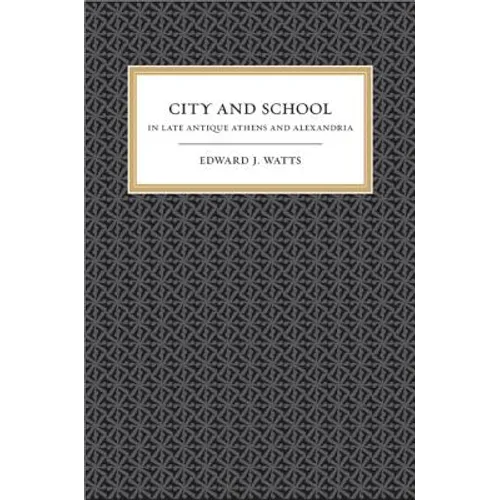 City and School in Late Antique Athens and Alexandria: Volume 41