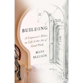 Building: A Carpenter's Notes on Life & the Art of Good Work