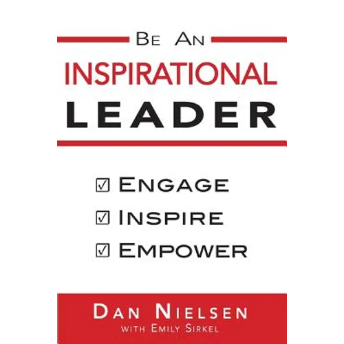 Be An Inspirational Leader: Engage, Inspire, Empower