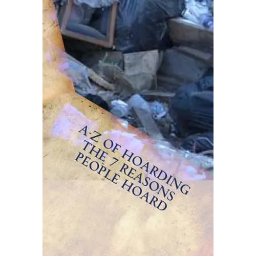 A-Z of Hoarding: the 7 Reasons People Hoard