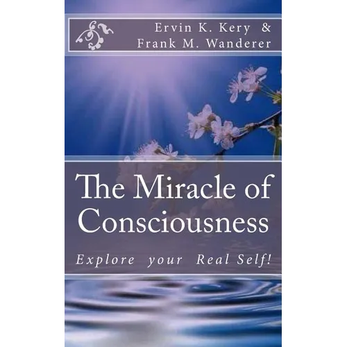 The Miracle of Consciousness: Explore your Real Self!