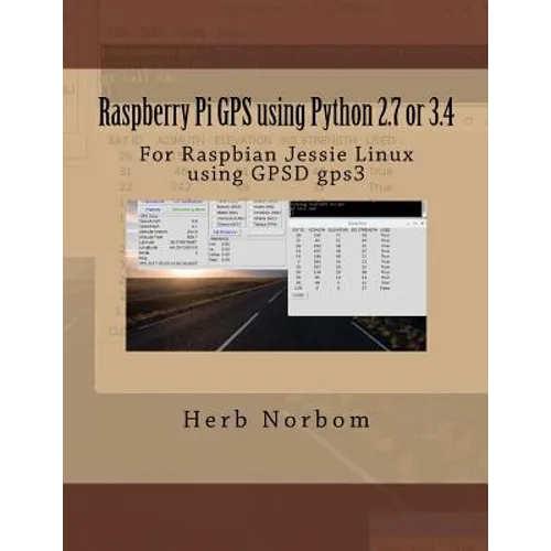 Raspberry Pi GPS using Python 2.7 or 3.4: For Raspbian Jessie Linux using GPSD gps3