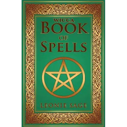 Wicca Book of Spells: A Spellbook for Beginners to Advanced Wiccans, Witches and other Practitioners of Magic
