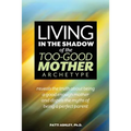 Living in the Shadow of the Too-Good Mother Archetype