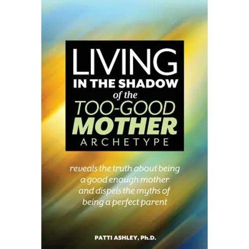 Living in the Shadow of the Too-Good Mother Archetype